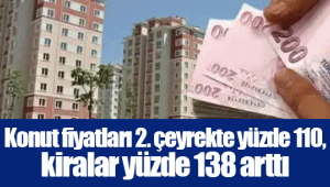 Konut fiyatları 2. çeyrekte yüzde 110, kiralar yüzde 138 arttı