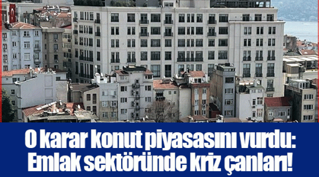 O karar konut piyasasını vurdu: Emlak sektöründe kriz çanları!