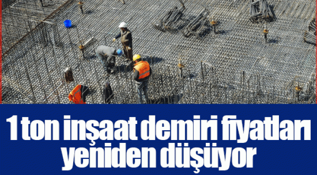 1 ton inşaat demiri fiyatları yeniden düşüyor