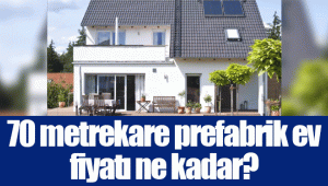 70 metrekare prefabrik ev fiyatı ne kadar?