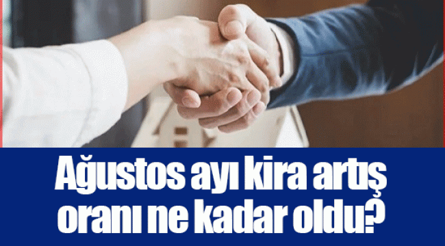 Ağustos ayı kira artış oranı ne kadar oldu?