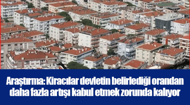 Araştırma: Kiracılar devletin belirlediği orandan daha fazla artışı kabul etmek zorunda kalıyor