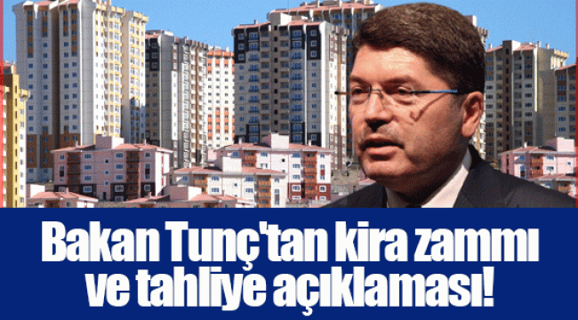 Bakan Tunç'tan kira zammı ve tahliye açıklaması!