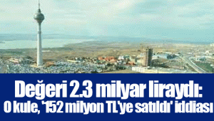 Değeri 2.3 milyar liraydı: O kule, '152 milyon TL'ye satıldı' iddiası