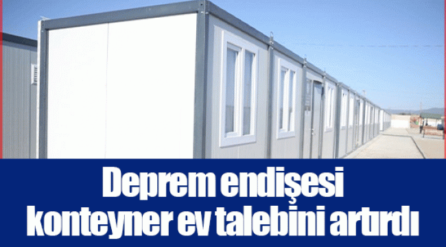 Deprem endişesi konteyner ev talebini artırdı