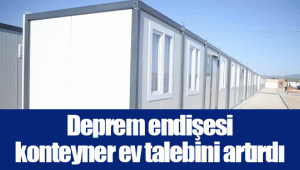 Deprem endişesi konteyner ev talebini artırdı