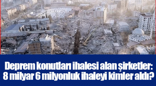 Deprem konutları ihalesi alan şirketler: 8 milyar 6 milyonluk ihaleyi kimler aldı?