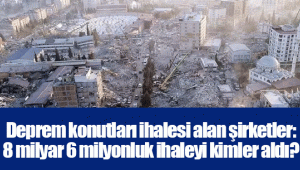 Deprem konutları ihalesi alan şirketler: 8 milyar 6 milyonluk ihaleyi kimler aldı?