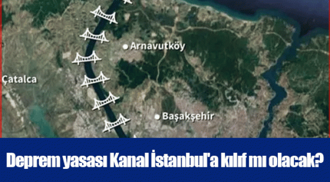 Deprem yasası Kanal İstanbul'a kılıf mı olacak?