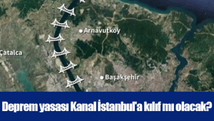 Deprem yasası Kanal İstanbul'a kılıf mı olacak?