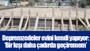 Depremzedeler evini kendi yapıyor: ‘Bir kışı daha çadırda geçiremem’