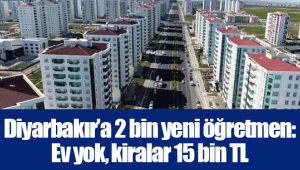 Diyarbakır’a 2 bin yeni öğretmen: Ev yok, kiralar 15 bin TL