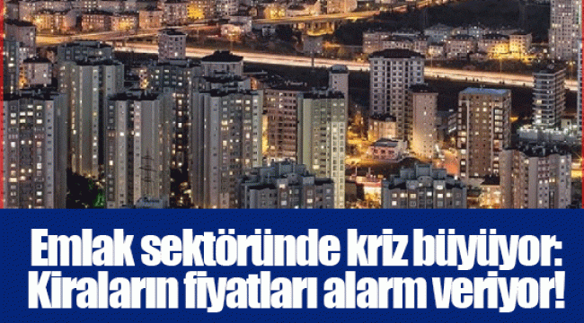 Emlak sektöründe kriz büyüyor: Kiraların fiyatları alarm veriyor!