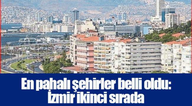 En pahalı şehirler belli oldu: İzmir ikinci sırada