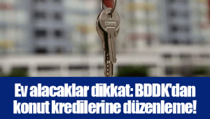 Ev alacaklar dikkat: BDDK'dan konut kredilerine düzenleme!