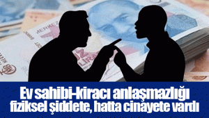 Ev sahibi-kiracı anlaşmazlığı fiziksel şiddete, hatta cinayete vardı