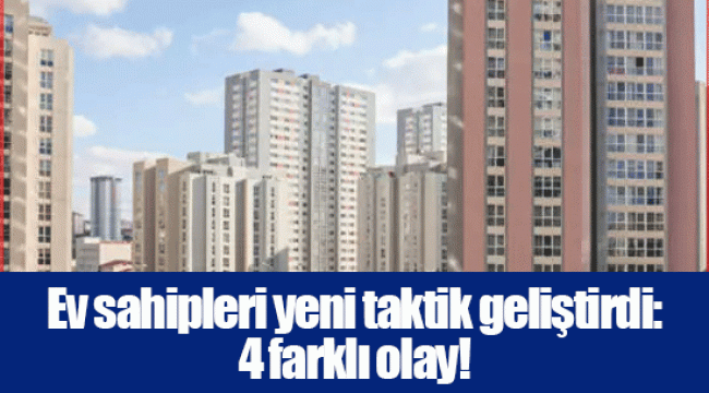 Ev sahipleri yeni taktik geliştirdi: 4 farklı olay!