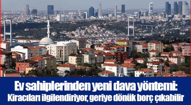 Ev sahiplerinden yeni dava yöntemi: Kiracıları ilgilendiriyor, geriye dönük borç çıkabilir