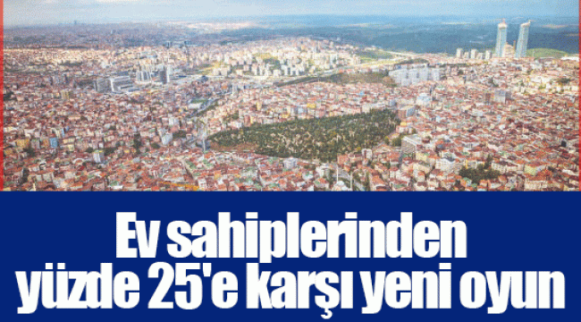 Ev sahiplerinden yüzde 25'e karşı yeni oyun