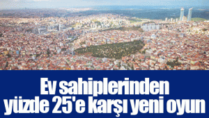 Ev sahiplerinden yüzde 25'e karşı yeni oyun