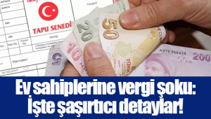 Ev sahiplerine vergi şoku: İşte şaşırtıcı detaylar!