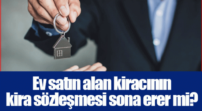 Ev satın alan kiracının kira sözleşmesi sona erer mi?