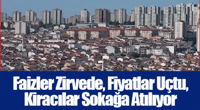 Faizler Zirvede, Fiyatlar Uçtu, Kiracılar Sokağa Atılıyor