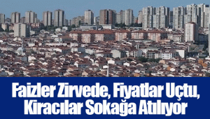 Faizler Zirvede, Fiyatlar Uçtu, Kiracılar Sokağa Atılıyor