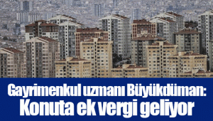 Gayrimenkul uzmanı Büyükdüman: Konuta ek vergi geliyor