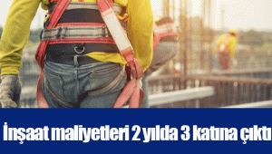 İnşaat maliyetleri 2 yılda 3 katına çıktı