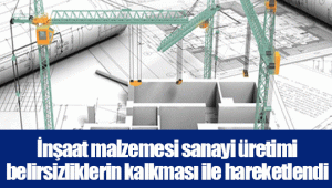 İnşaat malzemesi sanayi üretimi belirsizliklerin kalkması ile hareketlendi