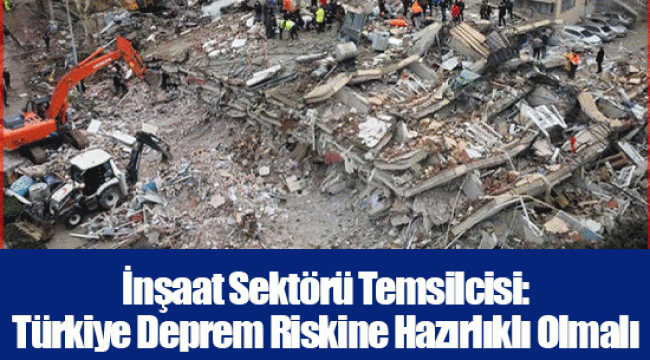 İnşaat Sektörü Temsilcisi: Türkiye Deprem Riskine Hazırlıklı Olmalı