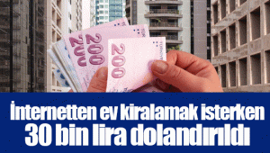 İnternetten ev kiralamak isterken 30 bin lira dolandırıldı