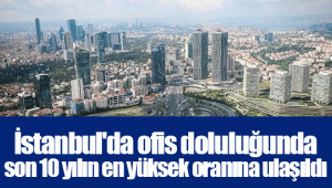 İstanbul'da ofis doluluğunda son 10 yılın en yüksek oranına ulaşıldı