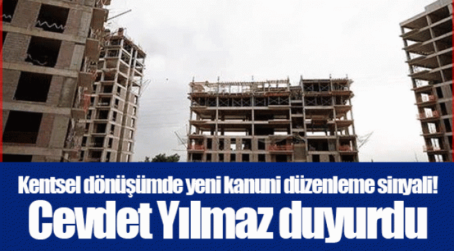 Kentsel dönüşümde yeni kanuni düzenleme sinyali! Cevdet Yılmaz duyurdu