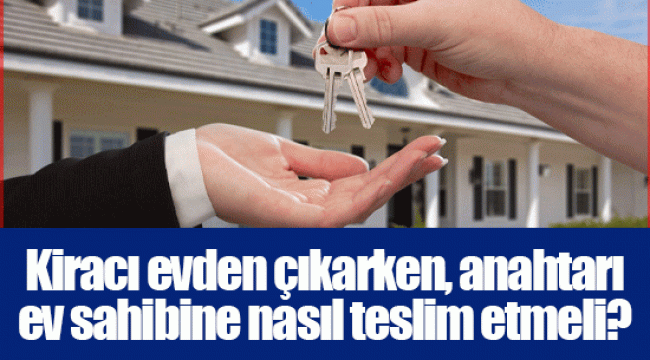 Kiracı evden çıkarken, anahtarı ev sahibine nasıl teslim etmeli?