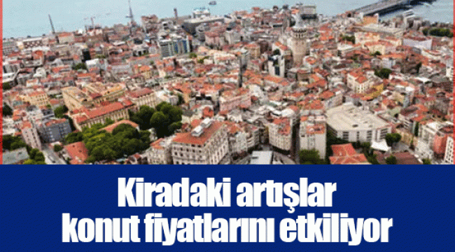 Kiradaki artışlar konut fiyatlarını etkiliyor