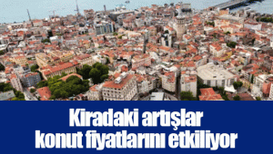 Kiradaki artışlar konut fiyatlarını etkiliyor