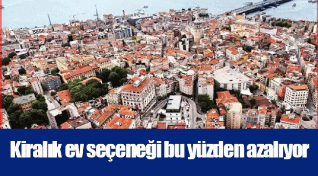  Kiralık ev seçeneği bu yüzden azalıyor 