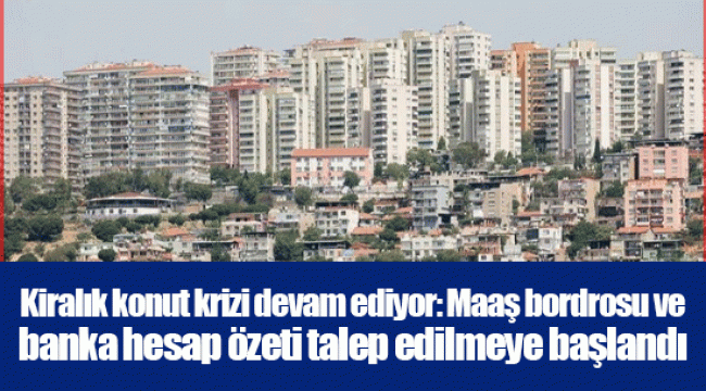 Kiralık konut krizi devam ediyor: Maaş bordrosu ve banka hesap özeti talep edilmeye başlandı