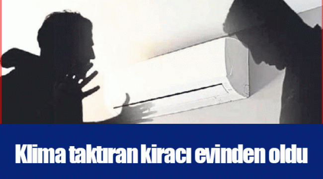 Klima taktıran kiracı evinden oldu