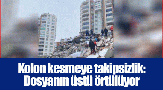 Kolon kesmeye takipsizlik: Dosyanın üstü örtülüyor