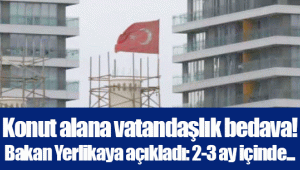 Konut alana vatandaşlık bedava! Bakan Yerlikaya açıkladı: 2-3 ay içinde...