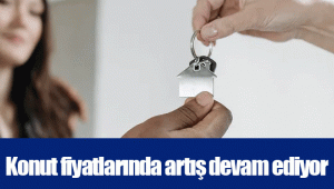 Konut fiyatlarında artış devam ediyor