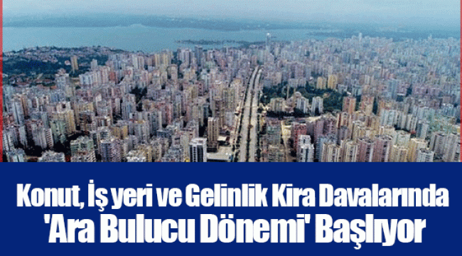 Konut, İş yeri ve Gelinlik Kira Davalarında 'Ara Bulucu Dönemi' Başlıyor