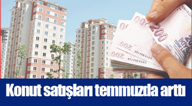 Konut satışları temmuzda arttı