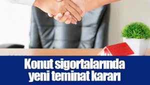 Konut sigortalarında yeni teminat kararı