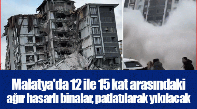 Malatya'da 12 ile 15 kat arasındaki ağır hasarlı binalar, patlatılarak yıkılacak