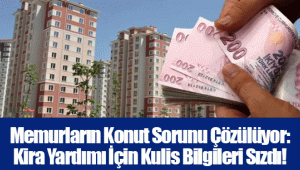 Memurların Konut Sorunu Çözülüyor: Kira Yardımı İçin Kulis Bilgileri Sızdı!