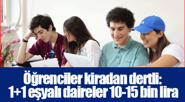 Öğrenciler kiradan dertli: 1+1 eşyalı daireler 10-15 bin lira